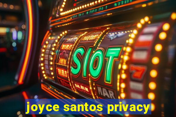 joyce santos privacy